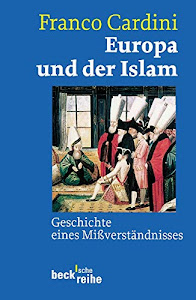 Europa und der Islam: Geschichte eines Mißverständnisses (Beck'sche Reihe)