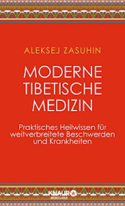 Moderne Tibetische Medizin: Praktisches Heilwissen für weitverbreitete Beschwerden und Krankheiten