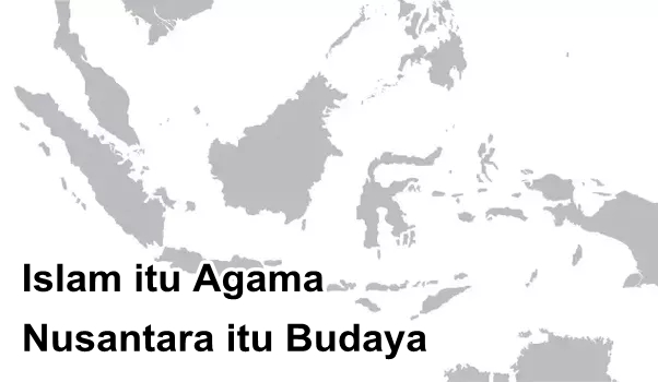 Islam itu Agama - Nusantara itu Budaya