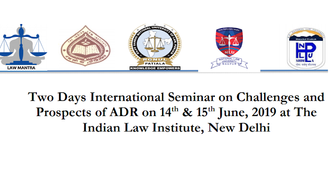 Two Days International Seminar on Challenges and Prospects of ADR on 14th & 15th June, 2019 at The Indian Law Institute, New Delhi