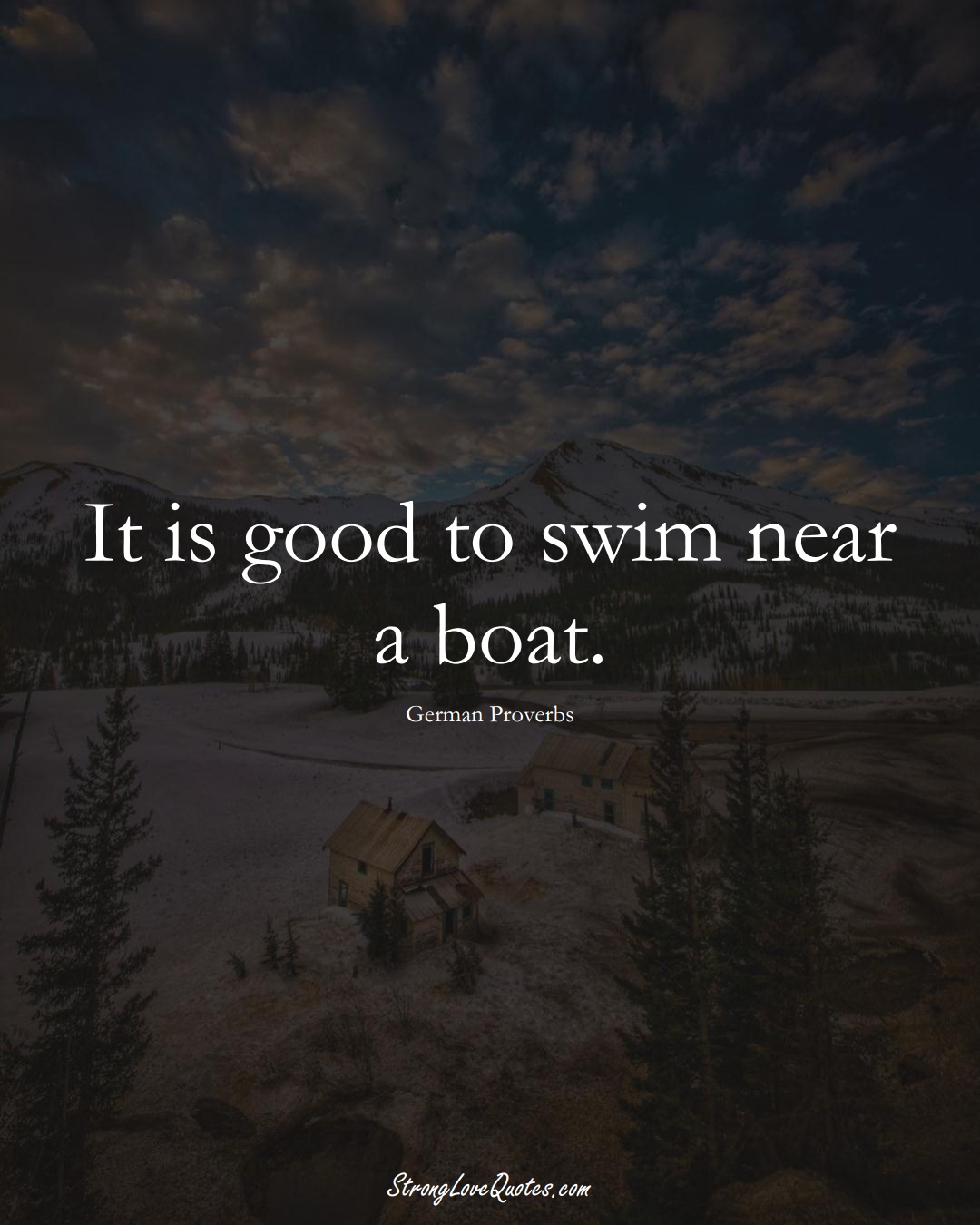 It is good to swim near a boat. (German Sayings);  #EuropeanSayings