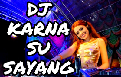 Download Lagu Dj Karna Su Sayang Remix Tik Tok Terbaru