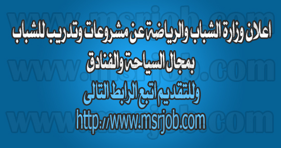 اعلان وزارة الشباب والرياضة عن مشروعات وتدريب للشباب بمجال السياحة والفنادق