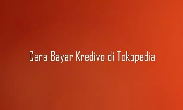 Cara bayar Kredivo di Tokopedia