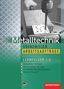 Metalltechnik Grundwissen. Lernfelder 1-4: Metalltechnik Grundwissen Arbeitsaufträge: Lernfelder 1-4: Arbeitsheft: Lernfelder 1-4 / Lernfelder 1-4: Arbeitsaufträge