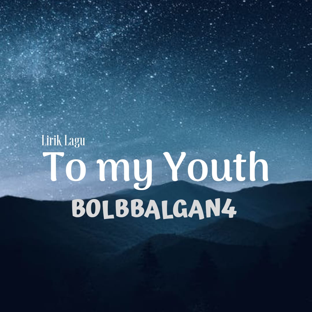  Lirik Lagu  To My Youth Bolbbalgan4 dan Terjemahannya 