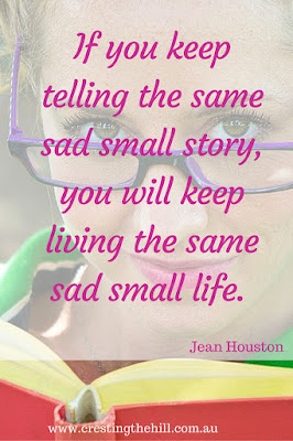 If you keep telling the same sad small story, you will keep living the same sad small life. Jean Houston