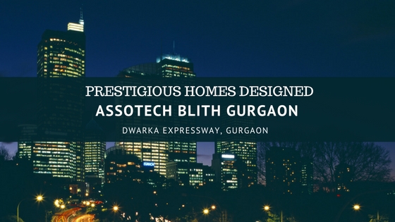 Assotech Blith – Prestigious homes designed to replicate the refined living