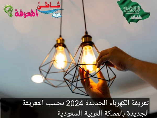 تعريفة الكهرباء الجديدة 2024 بحسب التعريفة الجديدة بالمملكة العربية السعودية