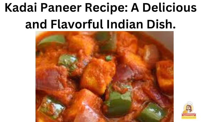 Kadai Paneer Recipe: A Delicious and Flavorful Indian Dish