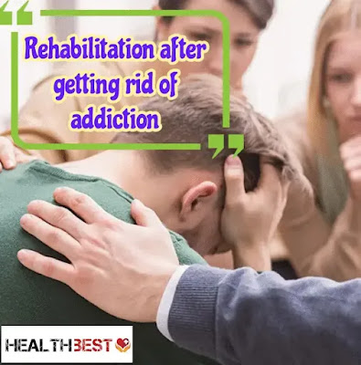 Rehabilitation After getting ride of addiction | Drug addiction