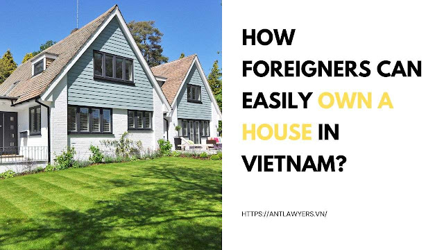 How Foreigners Can Easily Own a House in Vietnam
