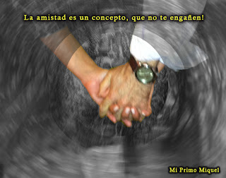 La amistad es un concepto, que no te engañen!- http://miprimomiquel.blogspot.com.es