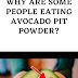 Why Are Some People Eating Avocado Pit Powder?