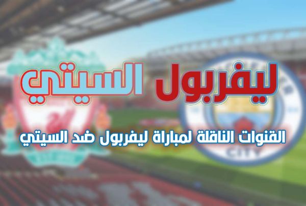 القنوات الناقلة لمشاهدة مباراة ليفربول ضد مانشستر سيتي الدوري الانجليزي