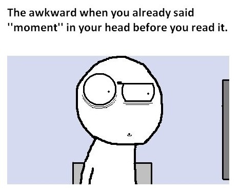 The Awkward When You Already Said Moment In Your Head Before You Read It