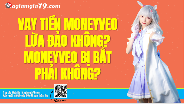 Moneyveo lừa đảo không? Moneyveo bị bắt phải không?