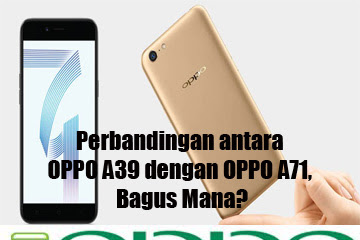 √ Perbandingan Antara Oppo A39 Dengan Oppo A71, Anggun Mana?