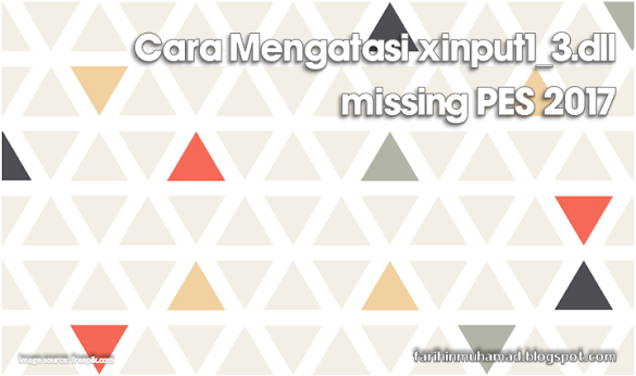 Cara Mengatasi Xinput1_3.Dll Missing Pes 2017