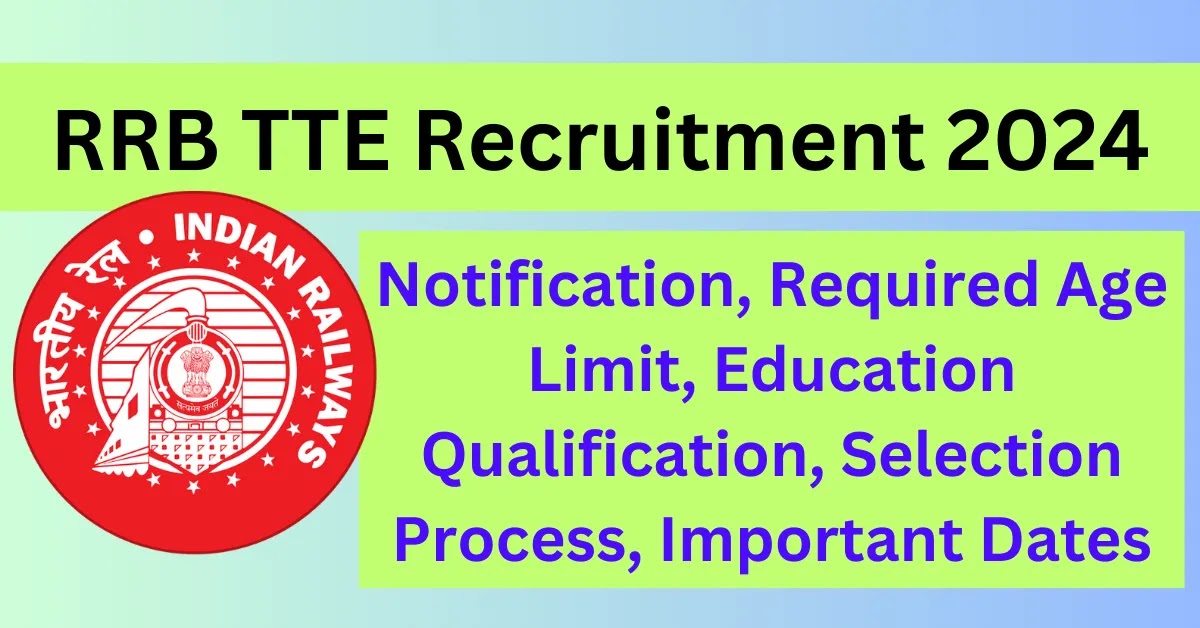 RRB TTE Recruitment 2024: Notification, Required Age Limit, Education Qualification, Selection Process, Important Dates