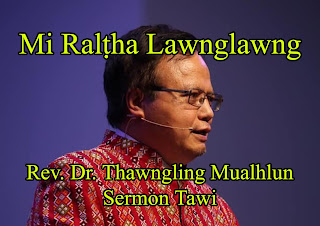 MI RALTHA LAWNGLAWNG Rev. Dr. Thawngling Mualhlun Sermon Tawi