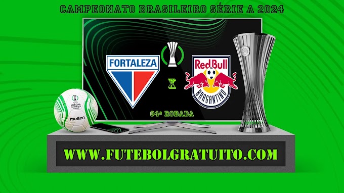 Assistir Fortaleza x RB Bragantino ao vivo online grátis 28/04/2024