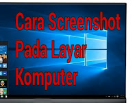 Cara Membuat Screenshot Pada Laptop dan Komputer/PC Dengan Mudah.