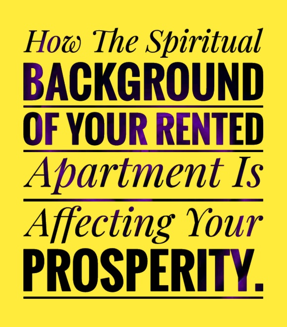 How The Spiritual Background Of Your Rented Apartment Is Affecting Your Prosperity.