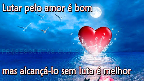 Lutar pelo amor é bom, mas alcançá-lo sem luta é melhor