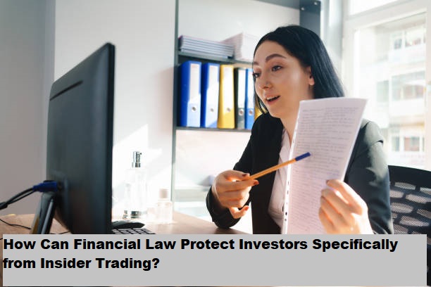 How Can Financial Law Protect Investors Specifically from Insider Trading?