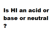 Is HI an acid or base or neutral ?