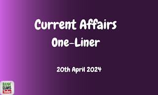 Current Affairs One - Liner : 20th April 2024