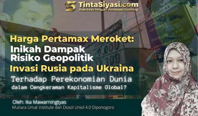Harga Pertamax Meroket: Inikah Dampak Risiko Geopolitik Invasi Rusia pada Ukraina Terhadap Perekonomian Dunia dalam Cengkeraman Kapitalisme Global 