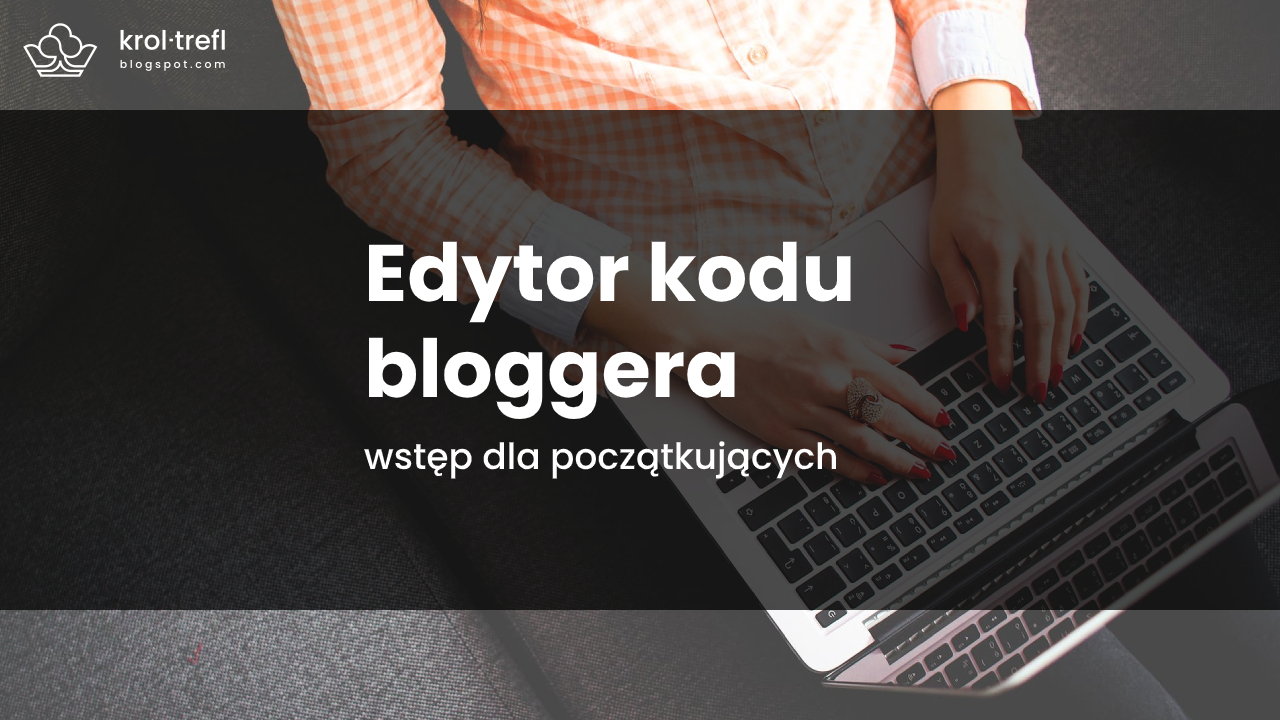 Edytor kodu bloggera: wstęp dla początkujących