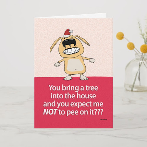 You bring a tree into the house and you expect me NOT to pee in it??? Can't we ALL have a Merry Christmas??? | Funny Dog Christmas Card