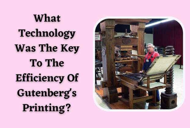 What Technology Was The Key To The Efficiency Of Gutenberg's Printing?
