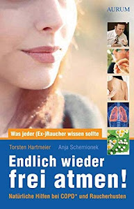 Endlich wieder frei atmen!: Was jeder (Ex-)Raucher wissen sollte. Natürliche Hilfen bei COPD* und Raucherhusten.