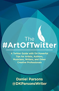 The #ArtOfTwitter: A Twitter Guide with 114 Powerful Tips for Artists, Authors, Musicians, Writers, and Other Creative Professionals (The Creative Business Series Book 1) (English Edition)