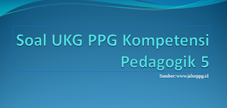 Soal UKG PPG Kompetensi Pedagogik 5