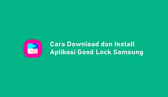 Cara Download Aplikasi Good Lock Samsung