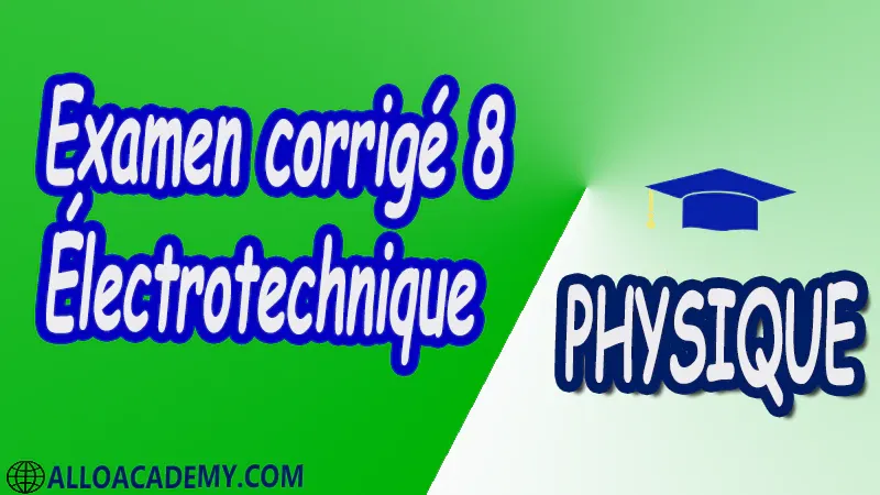 Examen corrigé 8 Électrotechnique pdf Physique Électrotechnique Le régime monophasé Régime triphasé Transformateur monophasé Machine à courant continu Machines à courants alternatifs Cours Résumé Exercices corrigés Examens corrigés Travaux dirigés td Travaux pratiques TP Devoirs corrigés Contrôle corrigé.