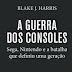 Hora de Ler: A Guerra dos Consoles - Blake J. Harris