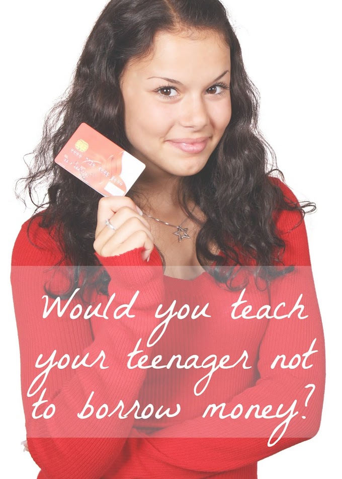 Would You Teach Your Teenager Not to Borrow Money?