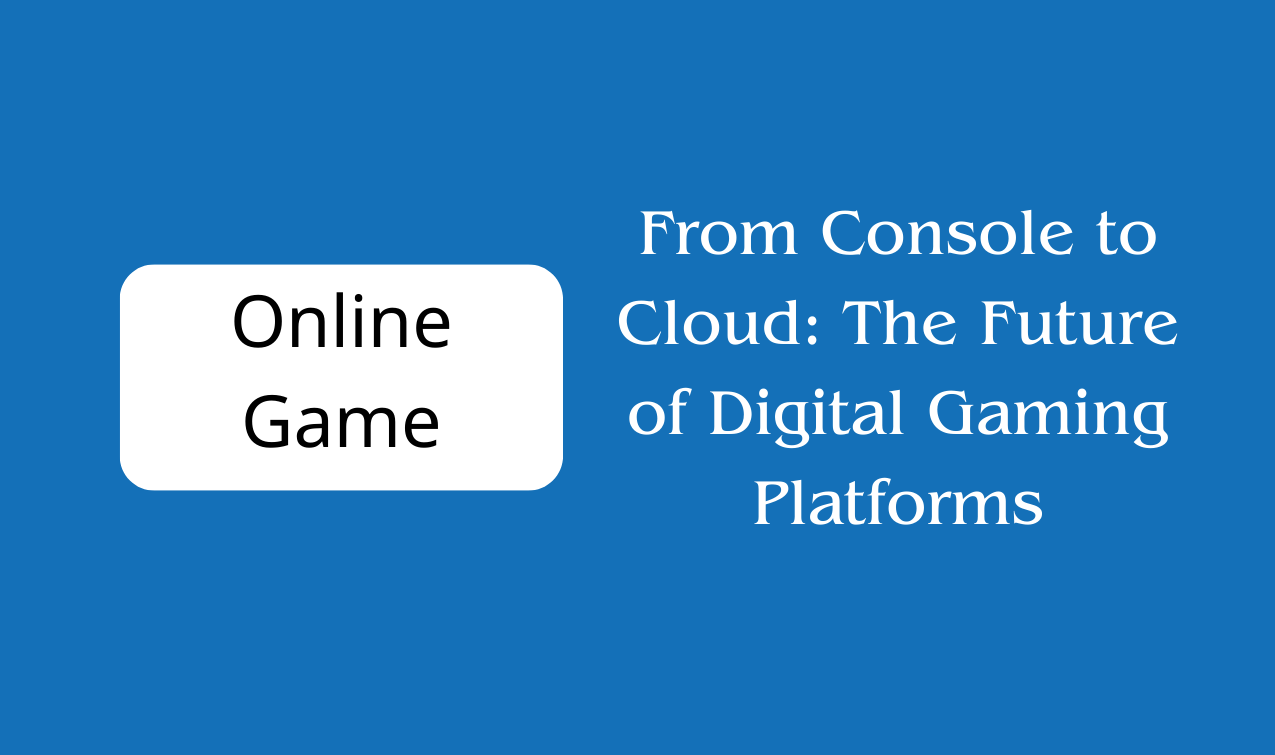 From Console to Cloud The Future of Digital Gaming Platforms