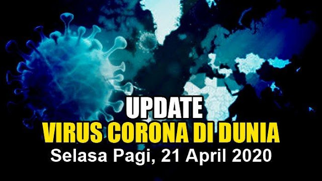 Update virus corona di dunia hari ini selasa 21 April 2020