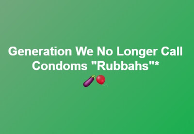 Generation We No Longer Call Condoms "Rubbahs" (for Massholes only)