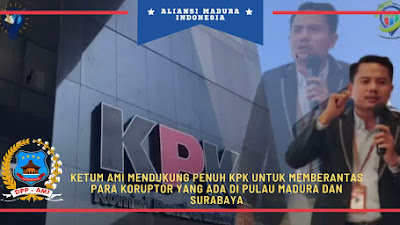 Ketum AMI Mendukung Penuh KPK Untuk Memberantas Para Koruptor Yang Ada di Pulau Madura dan Surabaya