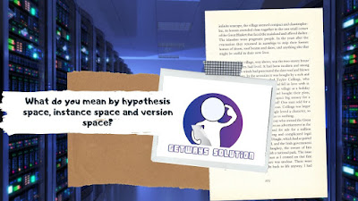 What do you mean by hypothesis space, instance space and version space?