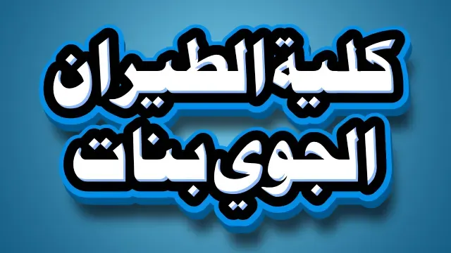 كلية الطيران الجوي للبنات 2025: شروط القبول والأوراق المطلوبة
