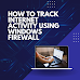 How to track Internet Activity Using Windows Firewall